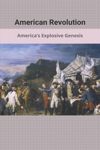 American Revolution America's Explosive Genesis: Why Did The American Revolution Start