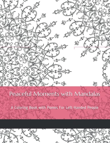 Peaceful Moments with Mandalas A Coloring Book with Poems For Left-Handed People