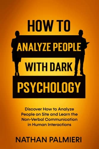 How To Analyze People with Dark Psychology Discover How to Analyze People on Site and Learn the Non Verbal Communication in Human Interaction. Influencing People and Making Friends.