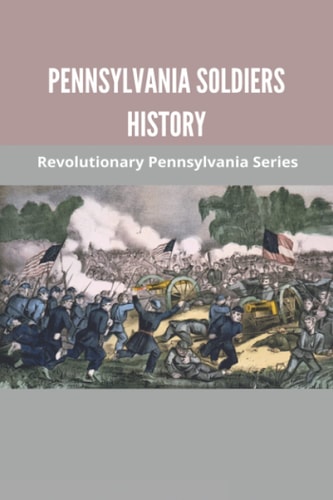 Pennsylvania Soldiers History Revolutionary Pennsylvania Series: Pennsylvania In The Revolutionary War