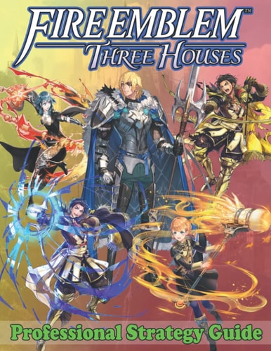 Fire Emblem Three Houses Professional Strategy Guide Become A Pro Player in Fire Emblem Three Houses (Best Tips, Tricks, Walkthroughs and Strategies)