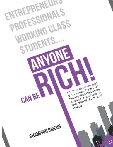 Anyone Can Be Rich Ten Poverty-Proof Universal Laws of Money That Can Make Anyone, Anywhere In The World Rich and Happy