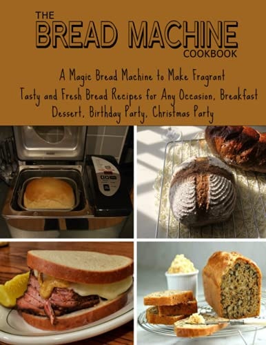 The Bread Machine Cookbook A Magic Bread Machine To Make Fragrant Tasty And Fresh Bread Recipes For Any Occasion, Breakfast Dessert, Birthday Party, Christmas Party