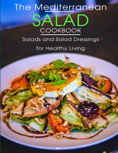 The Mediterranean Salad Cookbook Salads And Salad Dressings For Healthy Living