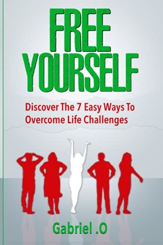 Free Yourself Discover The 7 Easy Ways To Overcome Life Challenges