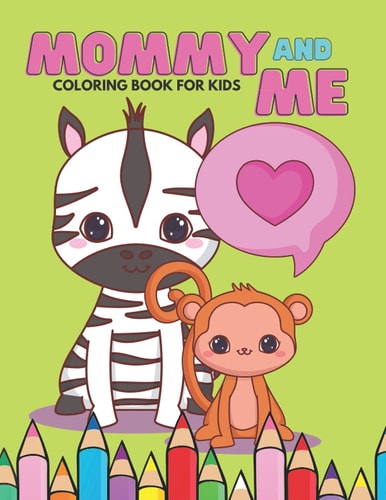 Mommy And Me Coloring Book For Kids Happy Mother Day, I Love You Mom, Together Baby Daughter Animals And Mommy, Easy And Fun Collection 40 Pages