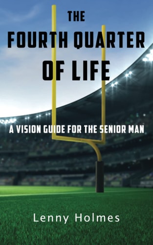 The Fourth Quarter Of Life A Vision Guide For The Senior Man