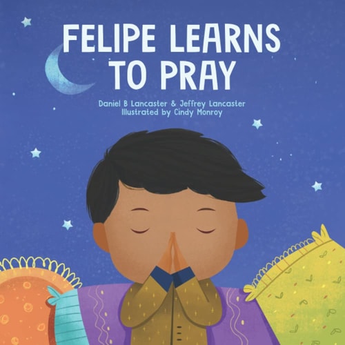 Felipe Learns to Pray A Childrens Book About Jesus and Prayer