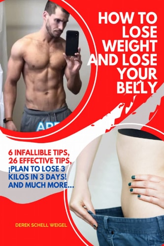 How to Lose Weight and Lose Your Belly 6 Infallible Tips, 26 Effective Tips, Plan to Lose 3 Kilos in 3 Days! And Much More...