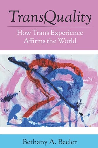 TransQuality How Trans Experience Affirms the World
