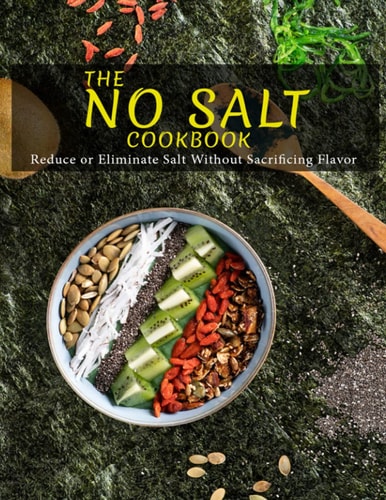 The No Salt Cookbook Reduce Or Eliminate Salt Without Sacrificing Flavor