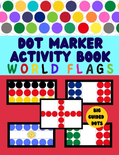 World Flags Dot Marker Activity Book World Flags Dot Market Activity Book for Kids: A Great Geography Gift for Kids and Adults Learn and Color All Countries of the World and Get Informations about Each Country