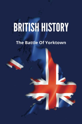 British History The Battle Of Yorktown: Story About Invasion Of Virginia