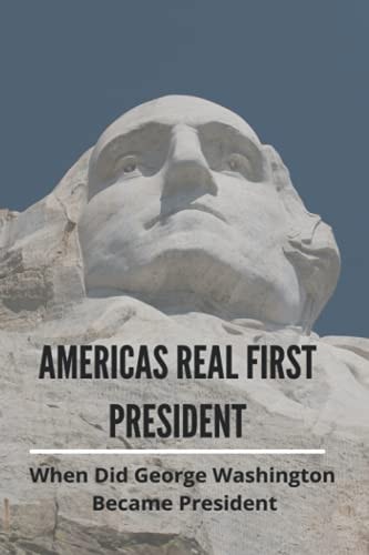 Americas Real First President When Did George Washington Became President: George Washington Facts