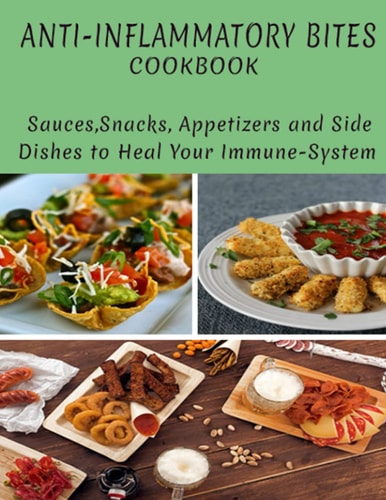 Anti-Inflammatory Bites Cookbook Sauce, Snacks, Appetizers AndSide Dishes To Heal Your Immuse-System
