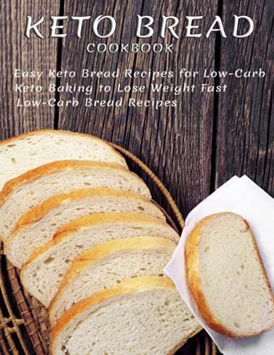 Keto Bread Cookbook Easy Keto Bread Recipes For Low-Carb Keto Baking To Lose Weight Fast Low-Carb Bread Recipes