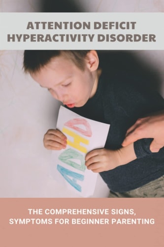 Attention Deficit Hyperactivity Disorder The Comprehensive Signs, Symptoms For Beginner Parenting: What Are The Signs Of A Child With Adhd