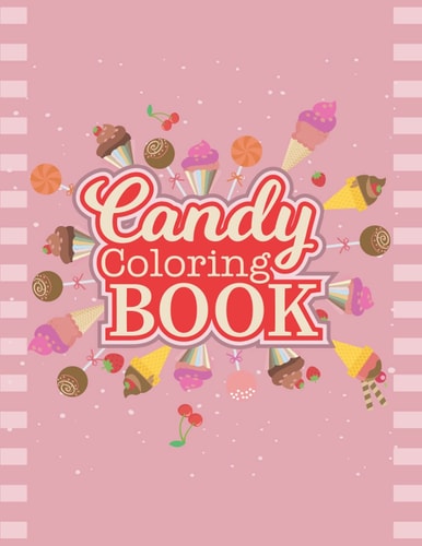 Candy Coloring Book Delicious Candy, Lollipop, Chocolate Coloring Book For Boys, Girls and Toddlers.