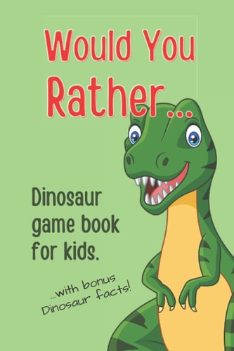 Would You Rather Dinosaur Game Book For Kids With Bonus Dinosaur Facts.