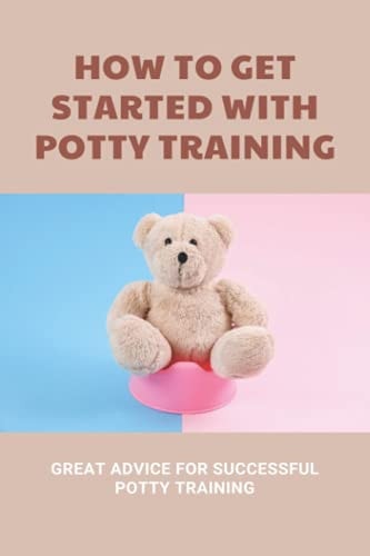 How To Get Started With Potty Training Great Advice For Successful Potty Training: Parenting Infants