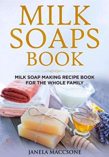 Milk Soaps Book Milk Soap Making Recipe Book for the Whole Family