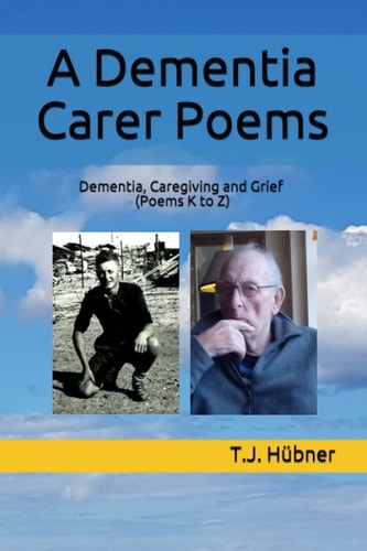 A Dementia Carer Poems Dementia, Caregiving and Grief (Poems K to Z)