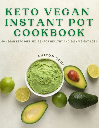 Keto Vegan Instant Pot Cookbook 60 Vegan Keto Diet Recipes For Healthy And Easy Weight Loss