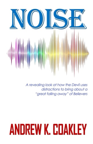 Noise A Revealing Look at how the Devil Uses Distractions to Bring about "a Great Falling Away" of Believers