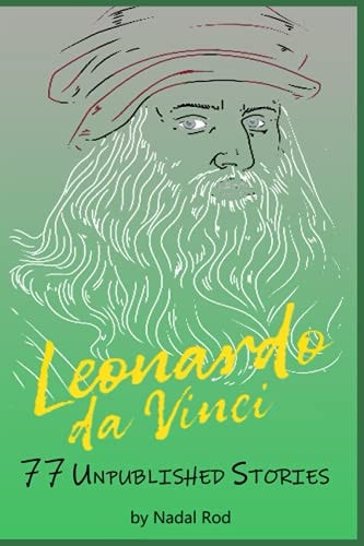 Leonardo Da Vinci 77 Unpublished Stories. The Universal Genius. Nature, Animals and Short Fables. Water, Fire, Earth, Air.