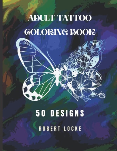 Adult Tattoo Coloring Book 50 Designs from Skulls and Samurai to Henna and Butterflies. Helps Men and Women Relax Before Deciding on Their Next Tattoo.