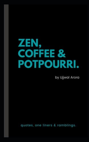 Zen, Coffee & Potpourri Quotes, One Liners & Ramblings