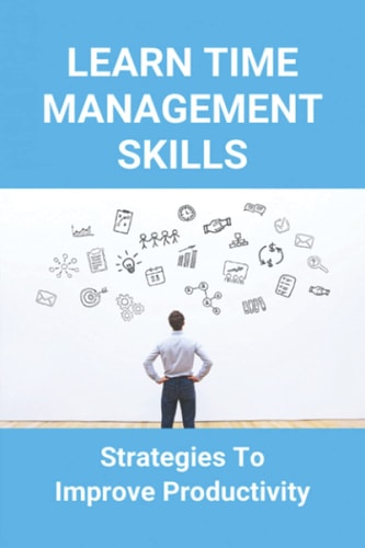 Learn Time Management Skills Strategies To Improve Productivity: How To Increase Productivity