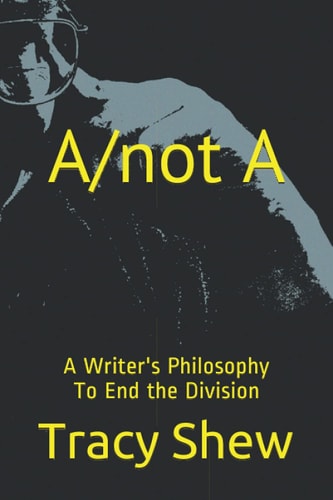 A/not A A Writer's Philosophy To End the Division