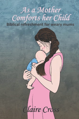 As a Mother Comforts Her Child Biblical Refreshment for Weary Mums