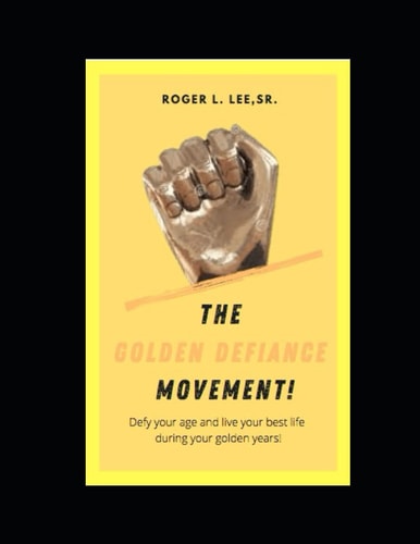 The Golden Defiance Movement! Defy Your Age and Live Your Best Life During Your Golden Years!
