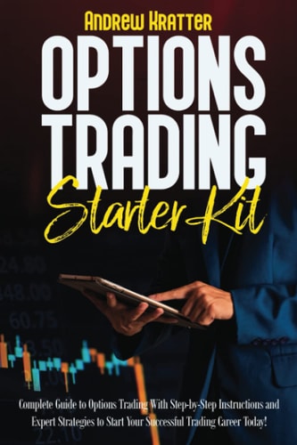 Options Trading Starter Kit Complete Guide to Options Trading With Step-by-Step Instructions and Expert Strategies to Start Your Successful Trading Career Today!