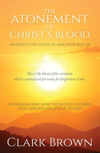 The Atonement of Christ's Blood Understanding How the Blood of Christ Saves and Reconciles Us to God