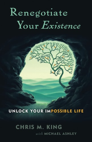 Renegotiate Your Existence Unlock Your Impossible Life