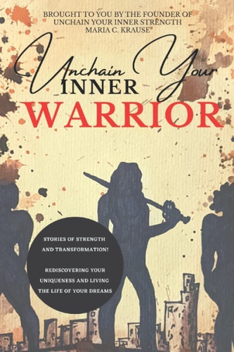 Unchain Your Inner Warrior Stories of Strength and Transformation