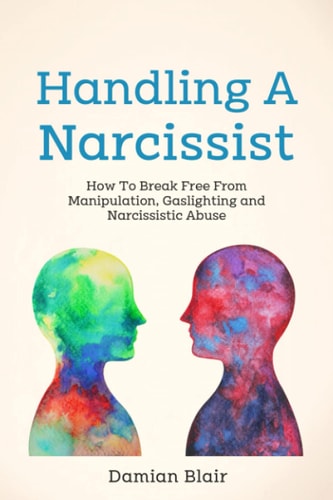 Handling A Narcissist How To Break Free From Manipulation, Gaslighting and Narcissistic Abuse