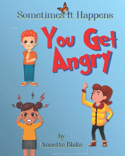 Sometimes It Happens You Get Angry: An Informative Book to Help Children Deal with the Emotion of Anger