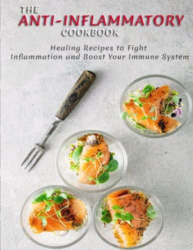 THE ANTI-INFLAMMATORY Cookbook Healing Recipes to Fight Inflammation and Boost Your Immune System