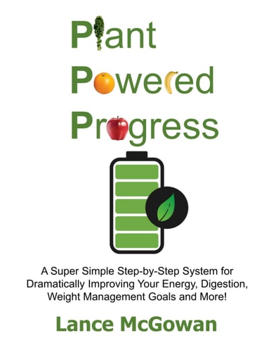Plant Powered Progress A Super Simple Step-by-Step System for Dramatically Improving Your Energy, Digestion, Weight Management Goals and More!