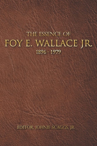 The Essence of Foy E. Wallace, Jr.