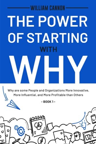 The Power of Starting with Why Why are Some People and Organizations More Innovative, More Influential, and More Profitable Than Others - Book 1