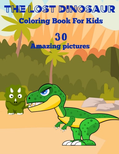 The Lost Dinosaur Coloring Book For Kids 30 Amazing Pictures