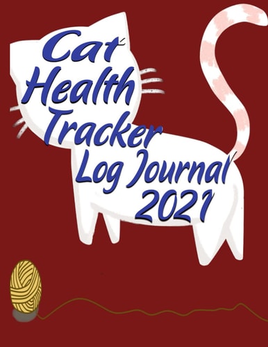 Cat Health Tracker Log Journal 2021 Perfect Gift for Cat Owners and Lovers, Calendar 2021, Journal, Medications and Much More Log 133 Pages, Paperback
