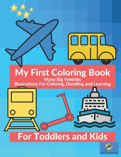 My First Coloring Book Many Big Vehicles Illustrations For Coloring, Doodling and Learning For Toddlers and Kids Car, Ambulance, Truck And Many More Big Vehicles For Boys And Girls