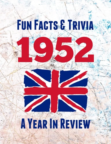 Fun Facts & Trivia 1952 - A Year In Review The Perfect Book to Bring Back Memories of Times Gone by - Super Party Present to Celebrate a Birthday Or Anniversary. Ideal Gift for Men, Women, Mum, Dad, Grandad, Grandma, Husband, Wife, Colleague Or Friend.