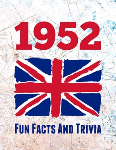 1952 Fun Facts And Trivia Yearbook Containing Everything You Ever Wanted to Know about what Happened in the United Kingdom in 1952 - A Perfect Gift for a Birthday Or Anniversary.